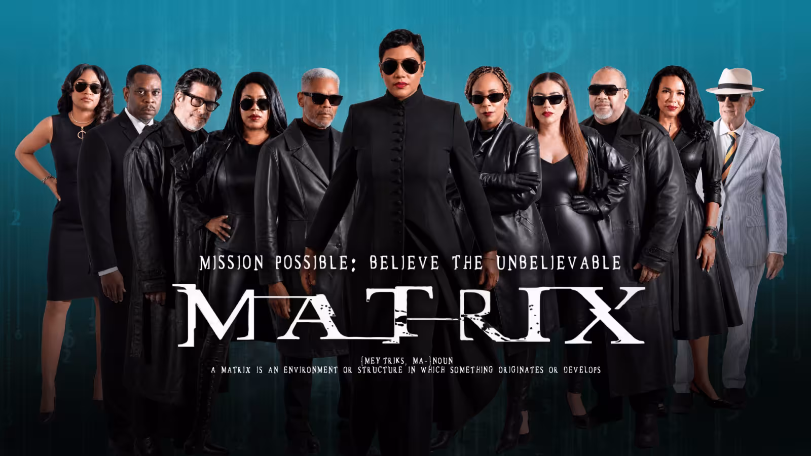 A diverse group of people dressed in all black with some wearing black shades standing confidently in front of a computerized blue and black bacground. The image is overlaid with text: "Mission: Possible, Believe The Unbelieveable, MATRIX."
